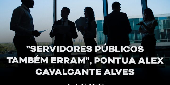 “Servidores públicos também erram”, pontua Alex Cavalcante Alves